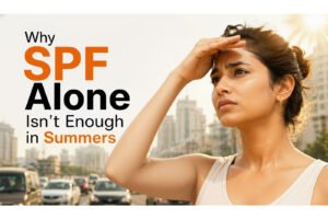 Why SPF Alone Isn’t Enough in Indian Summers